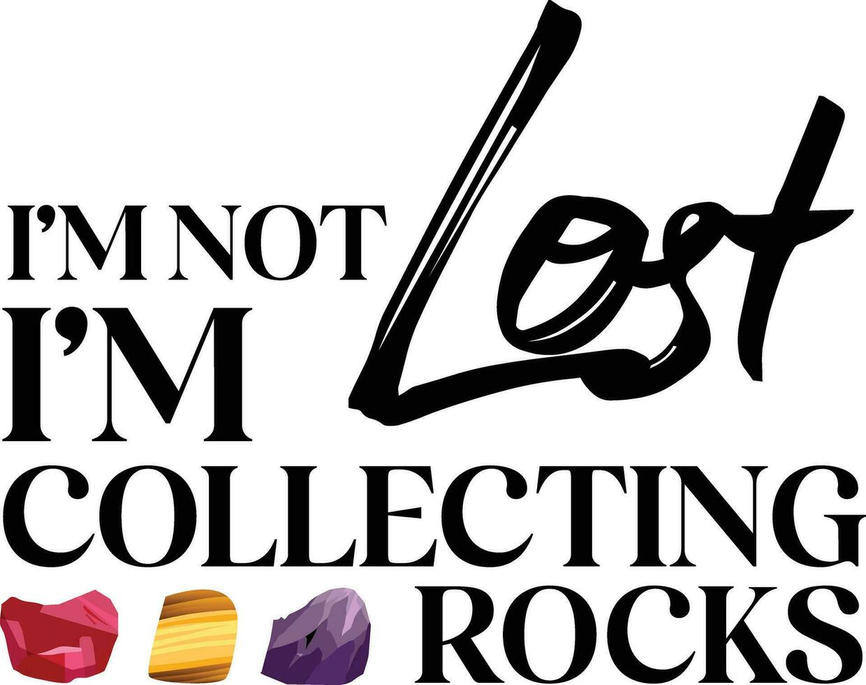 I'm not lost I'm collecting rocks. This cool design is a perfect gift for a rocks collector, geologist or anyone who loves to study geology vector