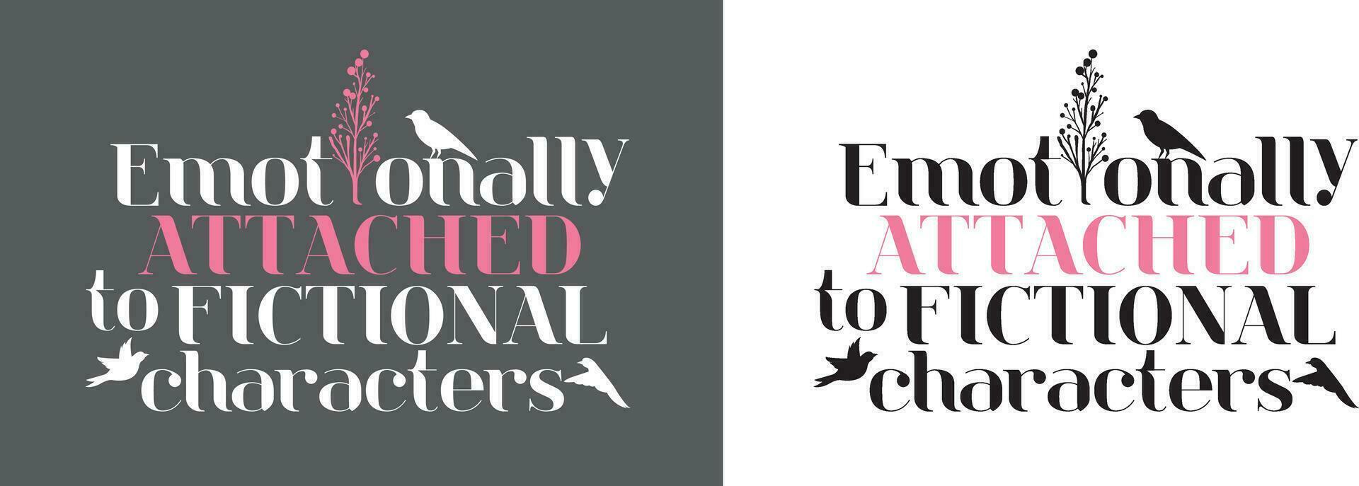 Emotionally attached to fictional characters. Typography design with bird and flower. vector