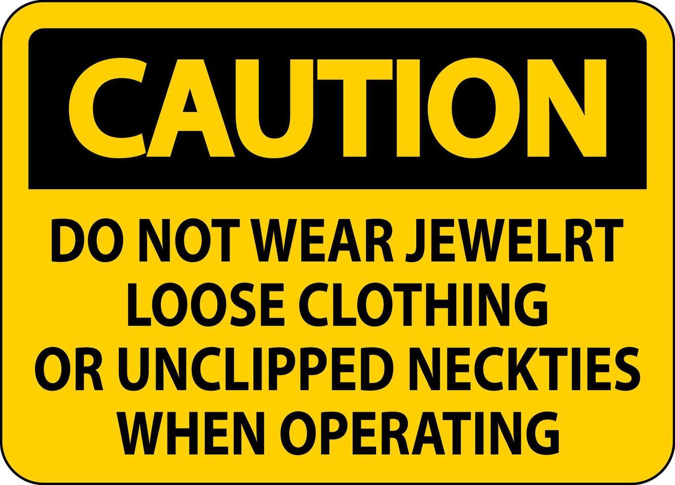 Caution Sign Do not Wear Jewelry, Loose Clothing or Unclipped Neckties when Operating vector