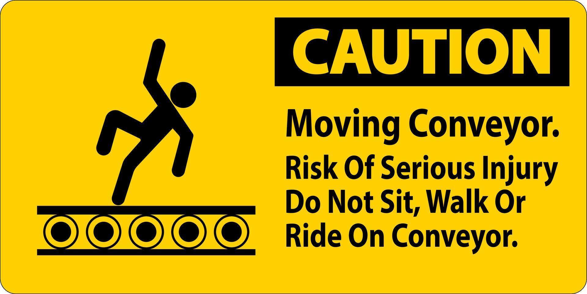 Caution Sign Moving Conveyor, Risk Of Serious Injury Do Not Sit Walk Or Ride On Conveyor vector