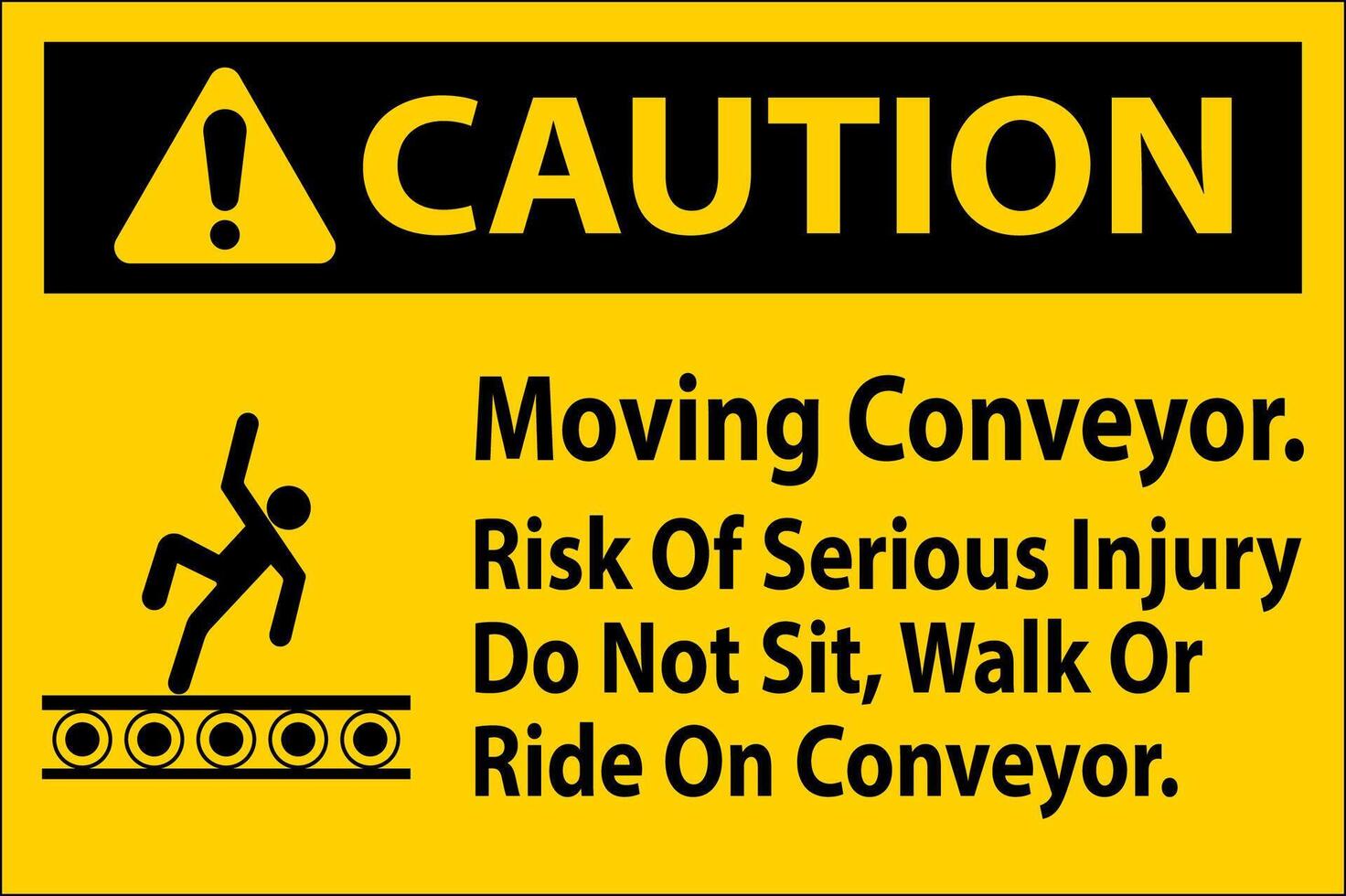 Caution Sign Moving Conveyor, Risk Of Serious Injury Do Not Sit Walk Or Ride On Conveyor vector