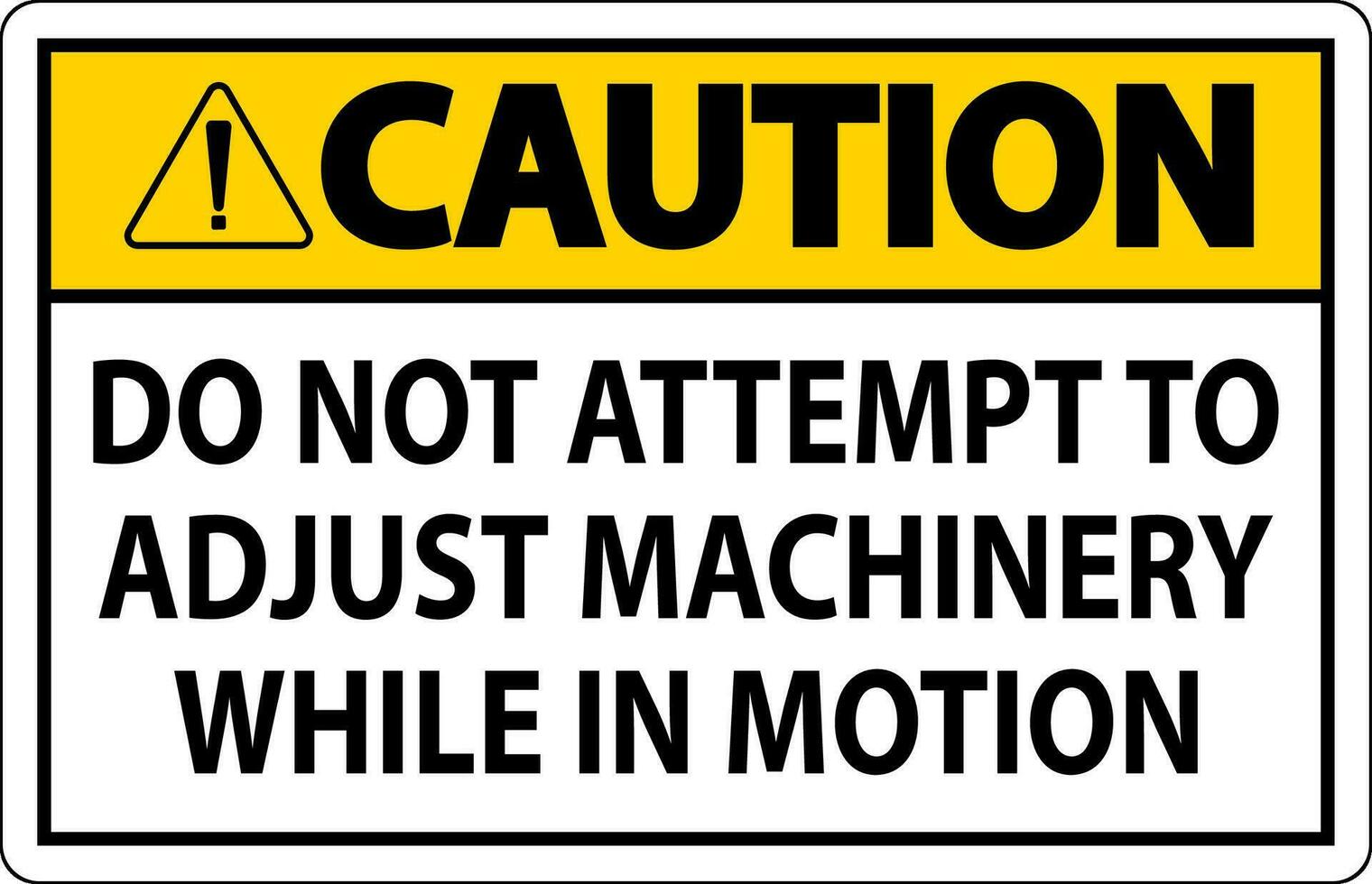 Caution Sign Do Not Attempt To Adjust Machinery While In Motion vector