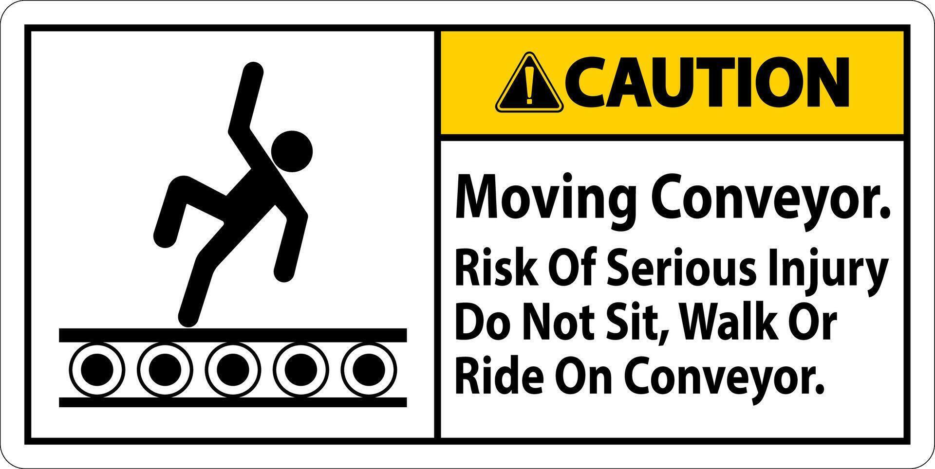 Caution Sign Moving Conveyor, Risk Of Serious Injury Do Not Sit Walk Or Ride On Conveyor vector