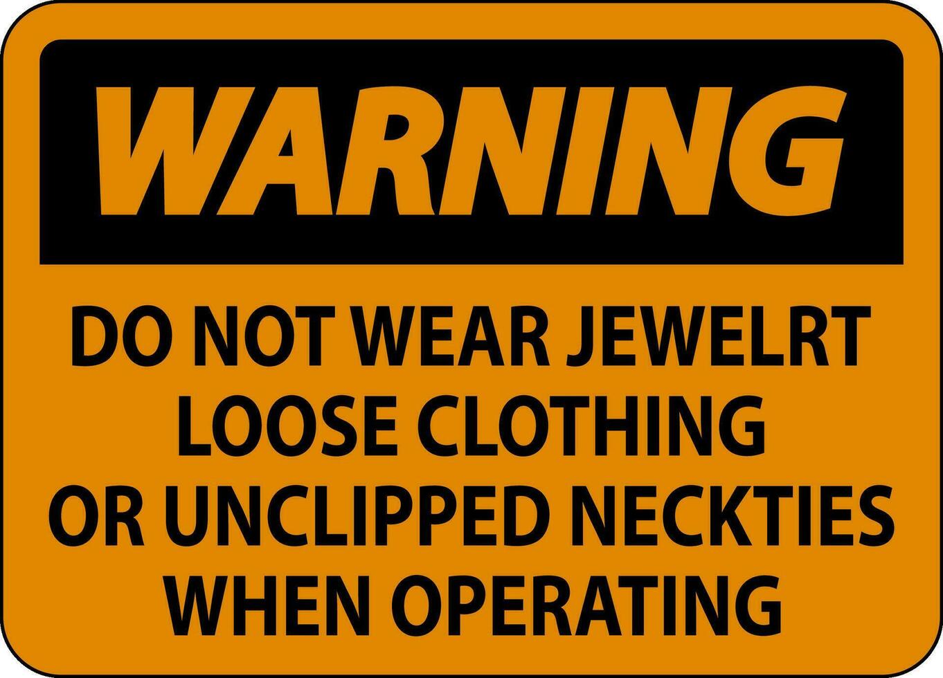 Warning Sign Do not Wear Jewelry, Loose Clothing or Unclipped Neckties when Operating vector