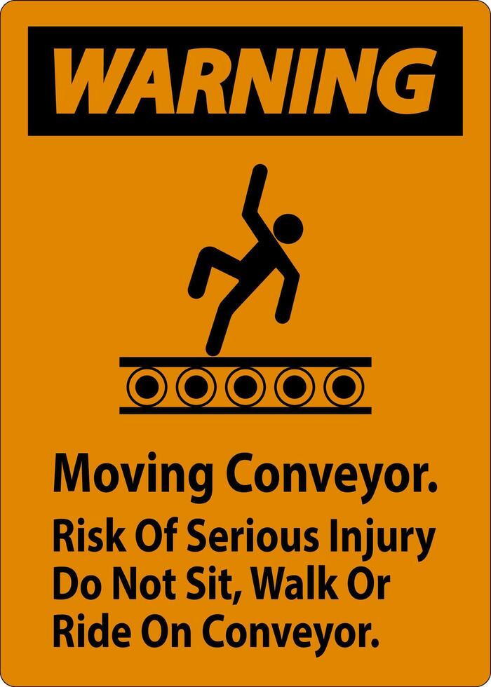 Warning Sign Moving Conveyor, Risk Of Serious Injury Do Not Sit Walk Or Ride On Conveyor vector