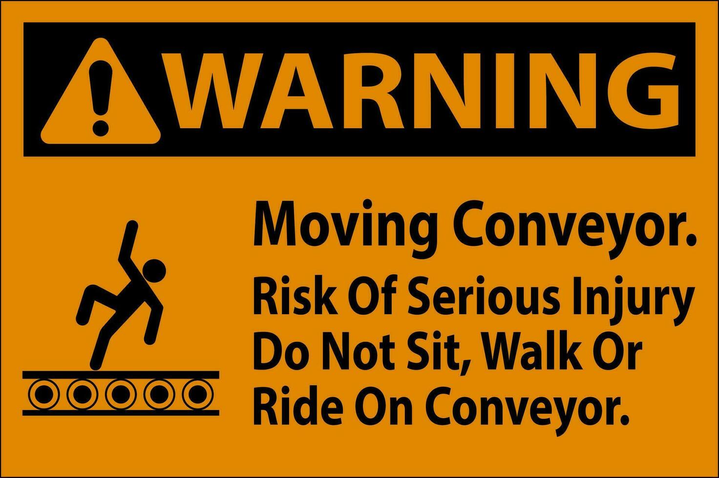 Warning Sign Moving Conveyor, Risk Of Serious Injury Do Not Sit Walk Or Ride On Conveyor vector