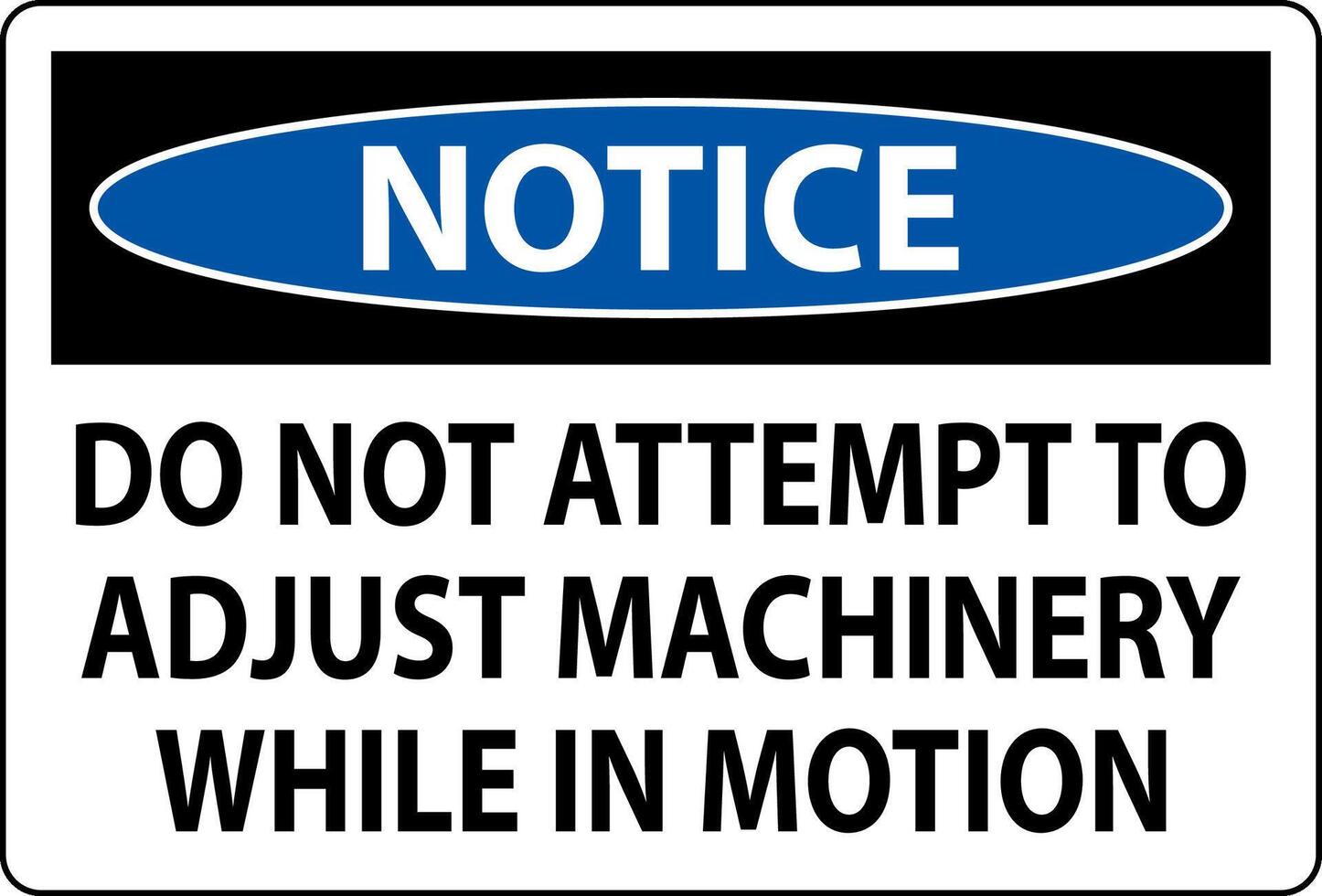 Notice Sign Do Not Attempt To Adjust Machinery While In Motion vector