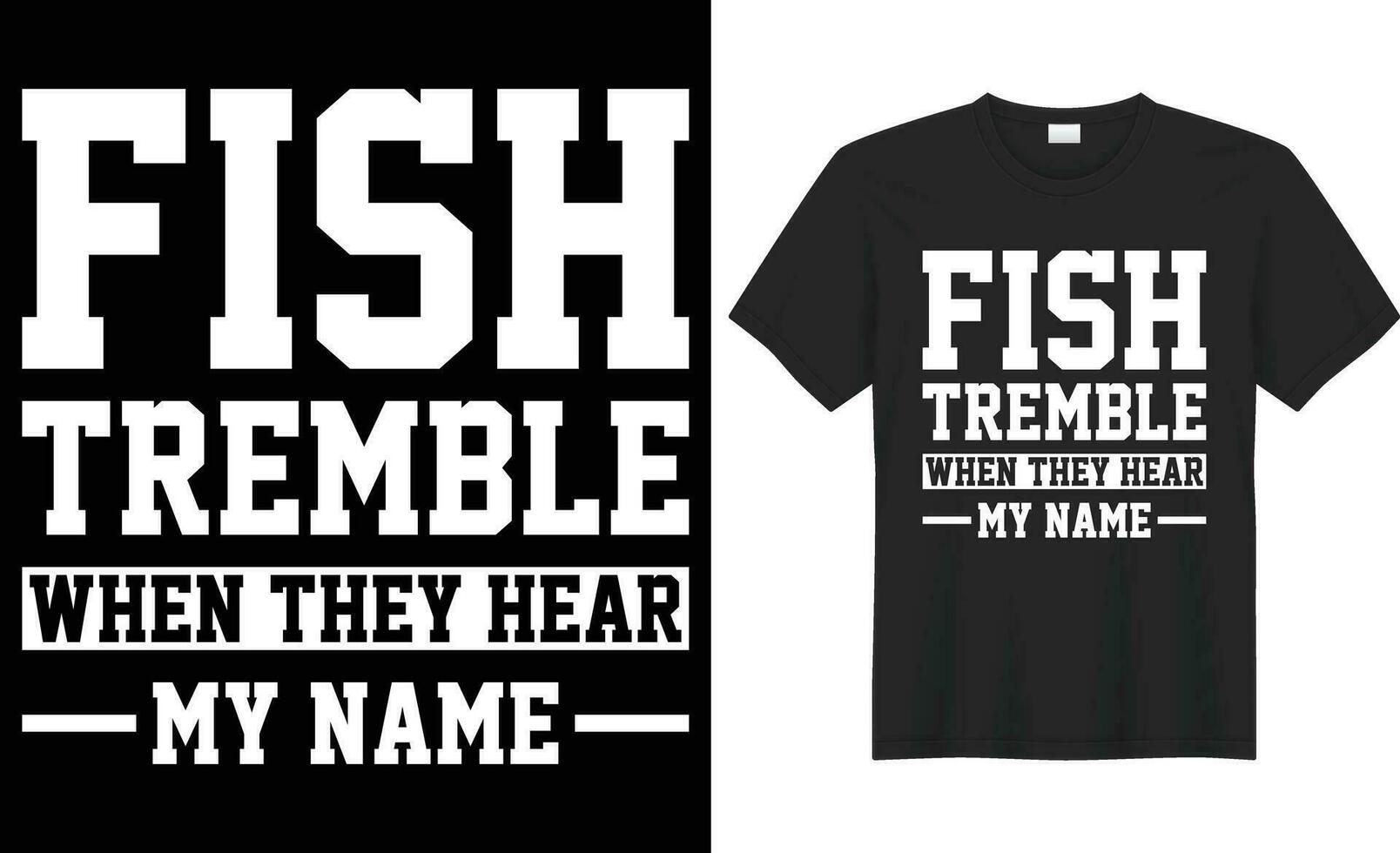 Fish tremble when they hear my name typography vector t-shirt design. Perfect for print items and bags, mug, sticker, poster, banner. Handwritten vector illustration. Isolated on black background.