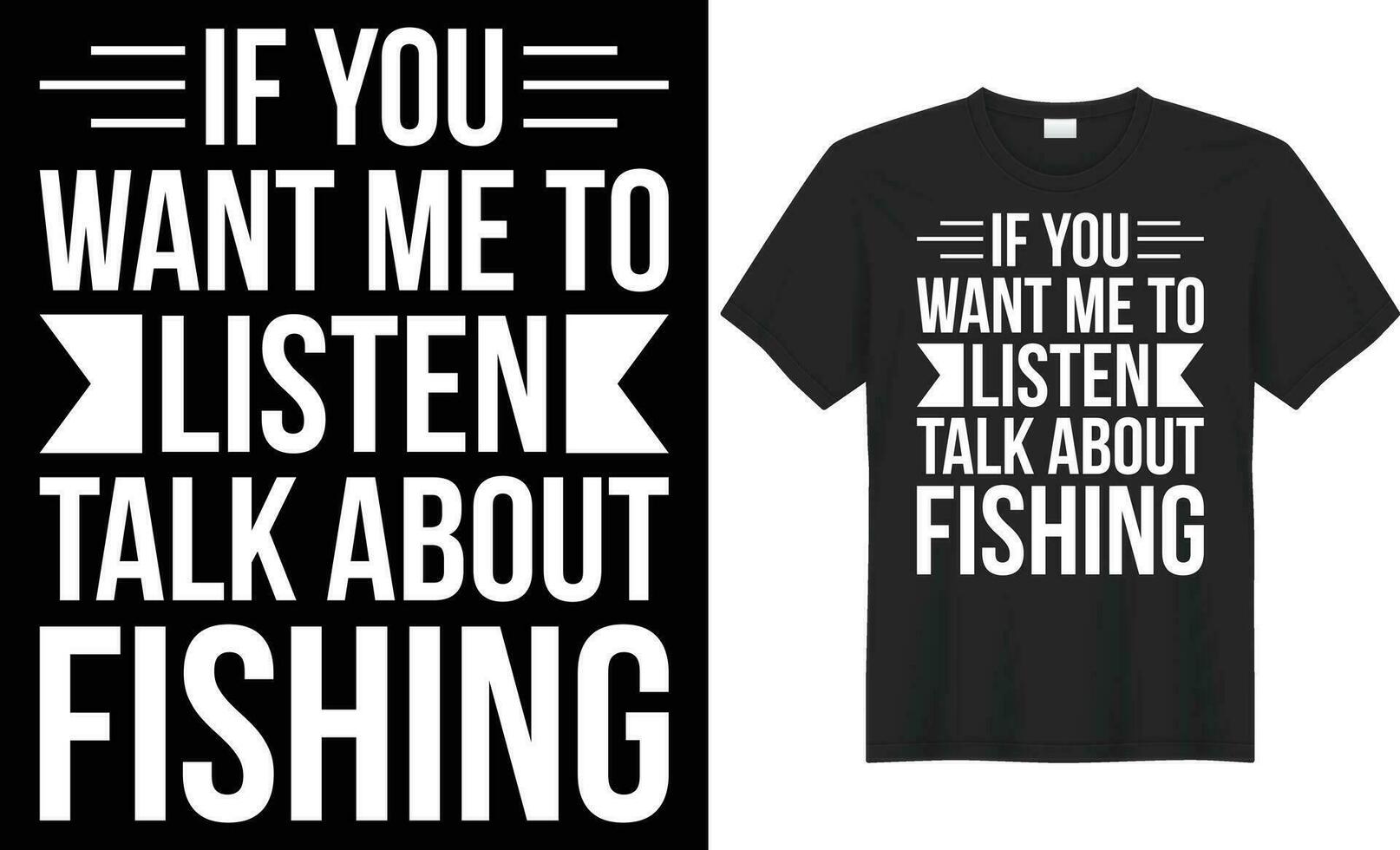 If you want me to listen talk about fishing typography vector t-shirt design. Perfect for print items and bags, poster, sticker, banner. Handwritten vector illustration. Isolated on black background.