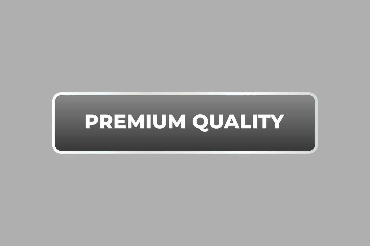 Premium Quality Button. Speech Bubble, Banner Label Premium Quality vector