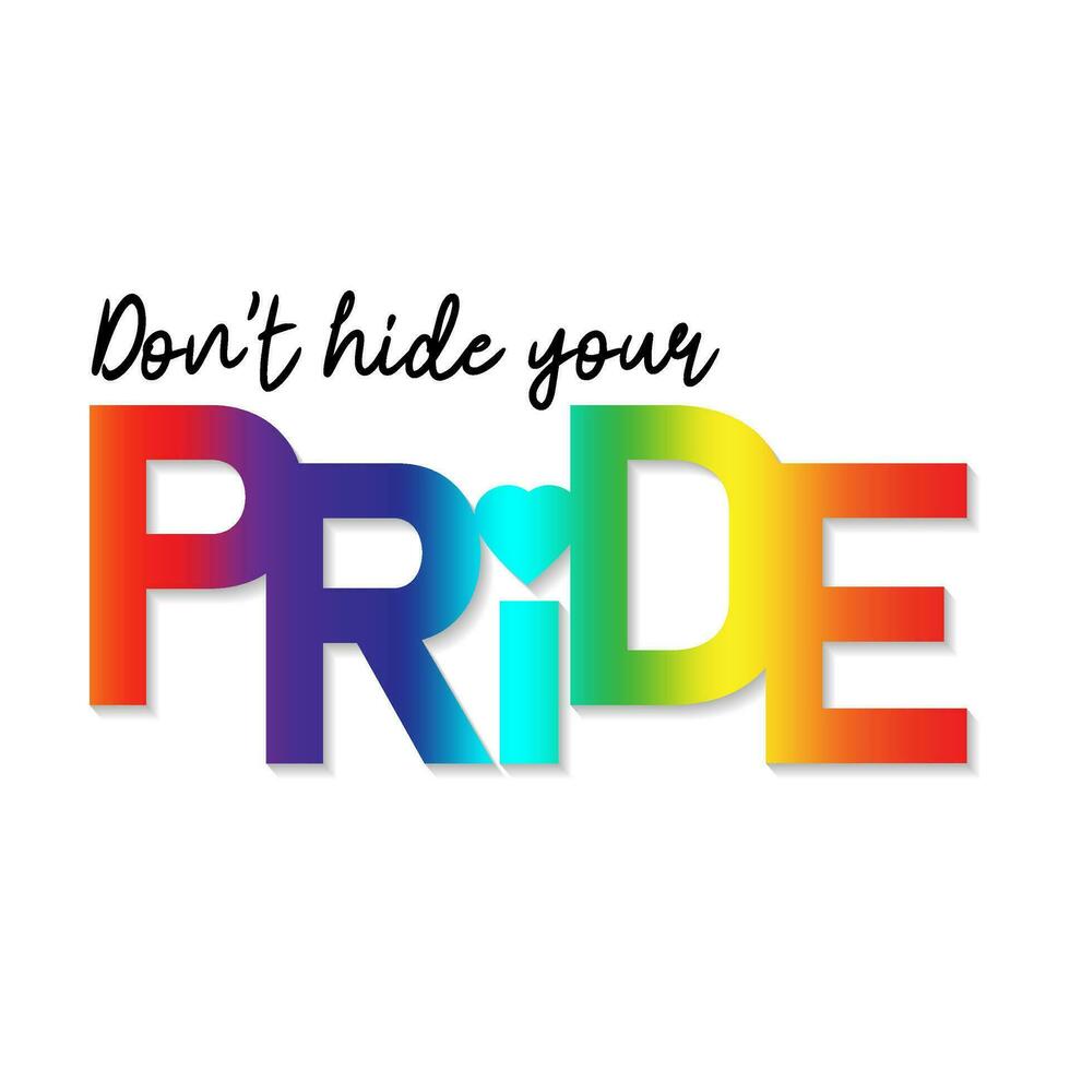 Dont hide your pride. Rainbow text with heart. Modern print for t shirt, poster, banner, card. LGBT rights, pride month vector