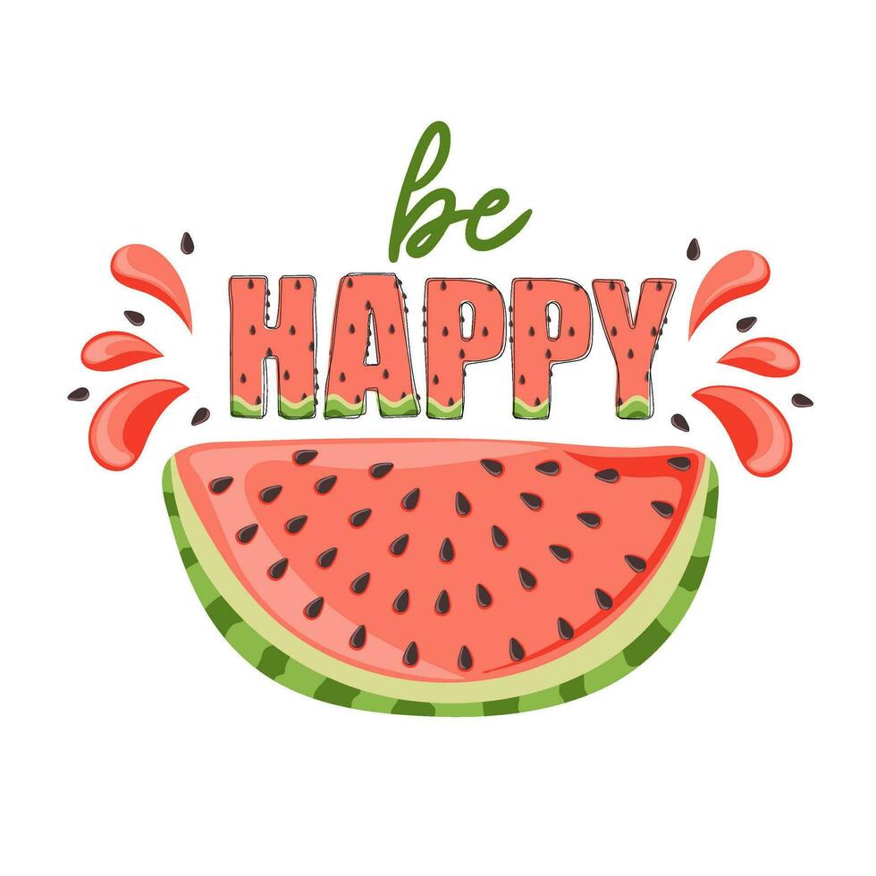 Be happy. Watermelon with a spray of juice. Slice with red flesh and black seeds. Handwritten text vector