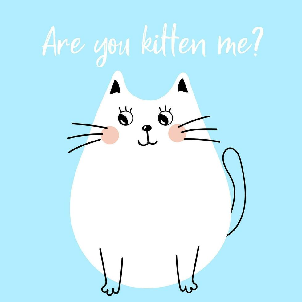 Are you kitten me lettering on blue background. Cute cartoon white cat with painted whiskers flat style vector