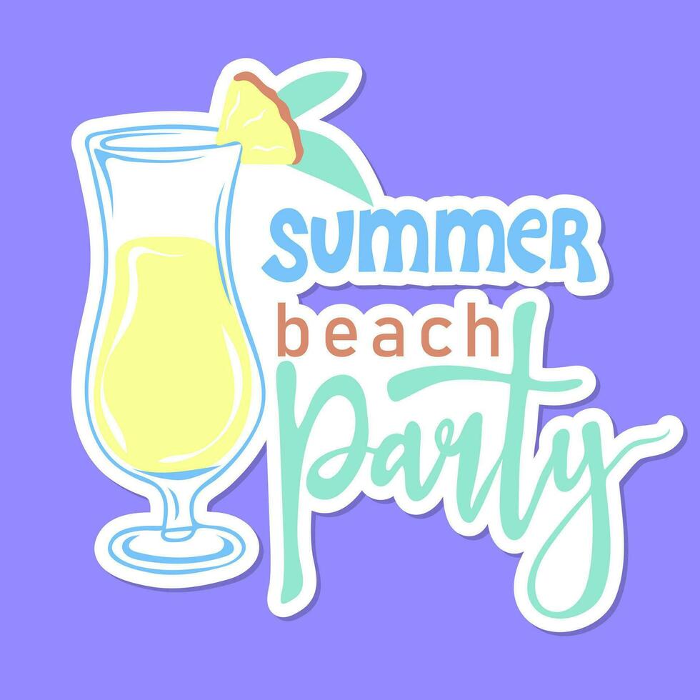 Summer beach party sticker. Inspirational phrase with summer cocktail. Motivational print for poster, textile, card. Summer holidays and travel concept vector