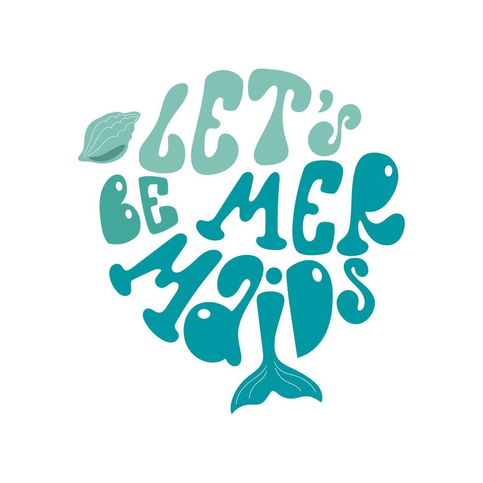 Let us be mermaids handwritten lettering in groovy style in round shape. Cute vector design with sea shell and mermaid tail.