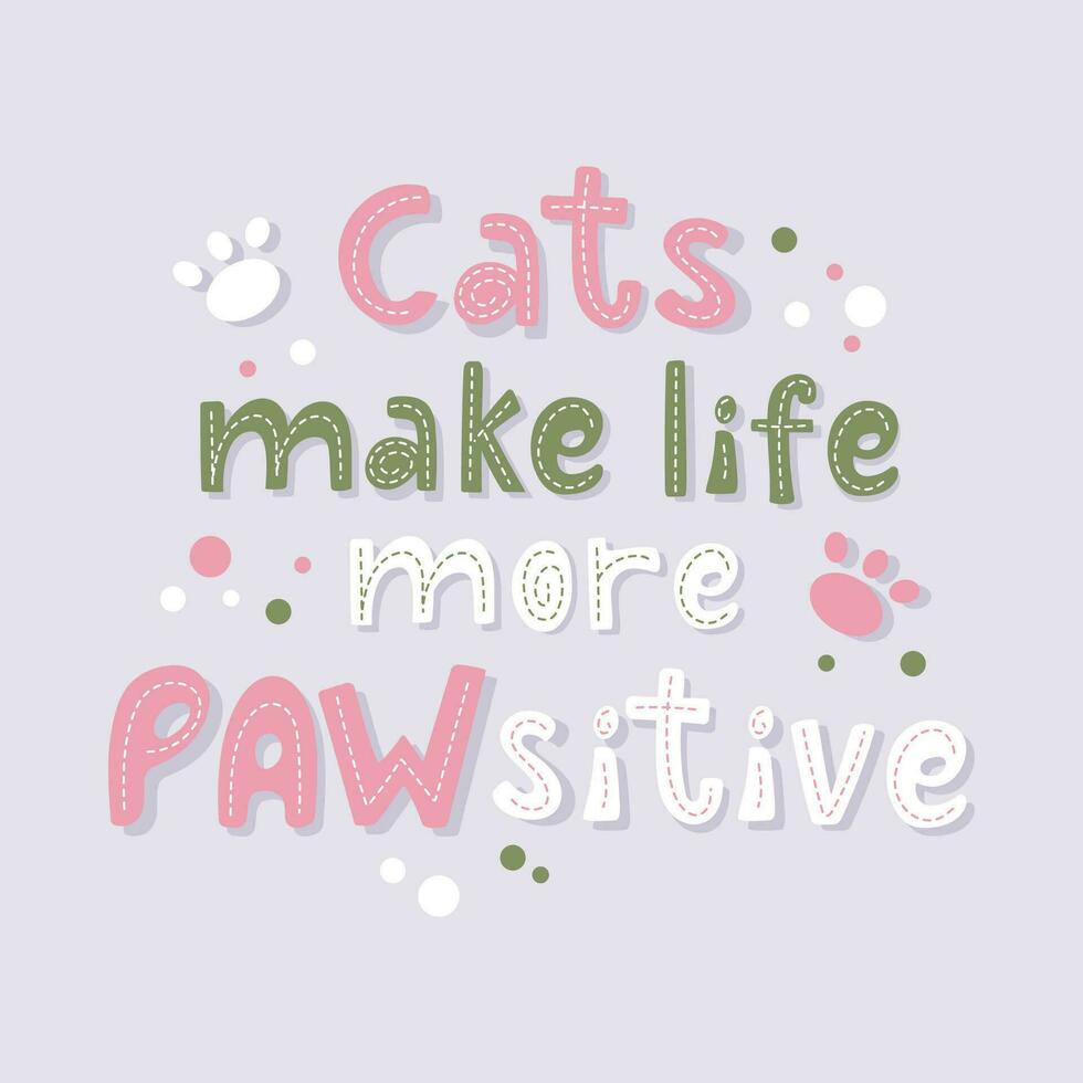 Cats make life pawsitive cute handwriting lettering. Colourful design with paws and dots. vector