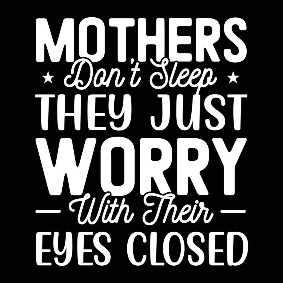 Mothers don't sleep they just worry with their eyes closed shirt print template vector