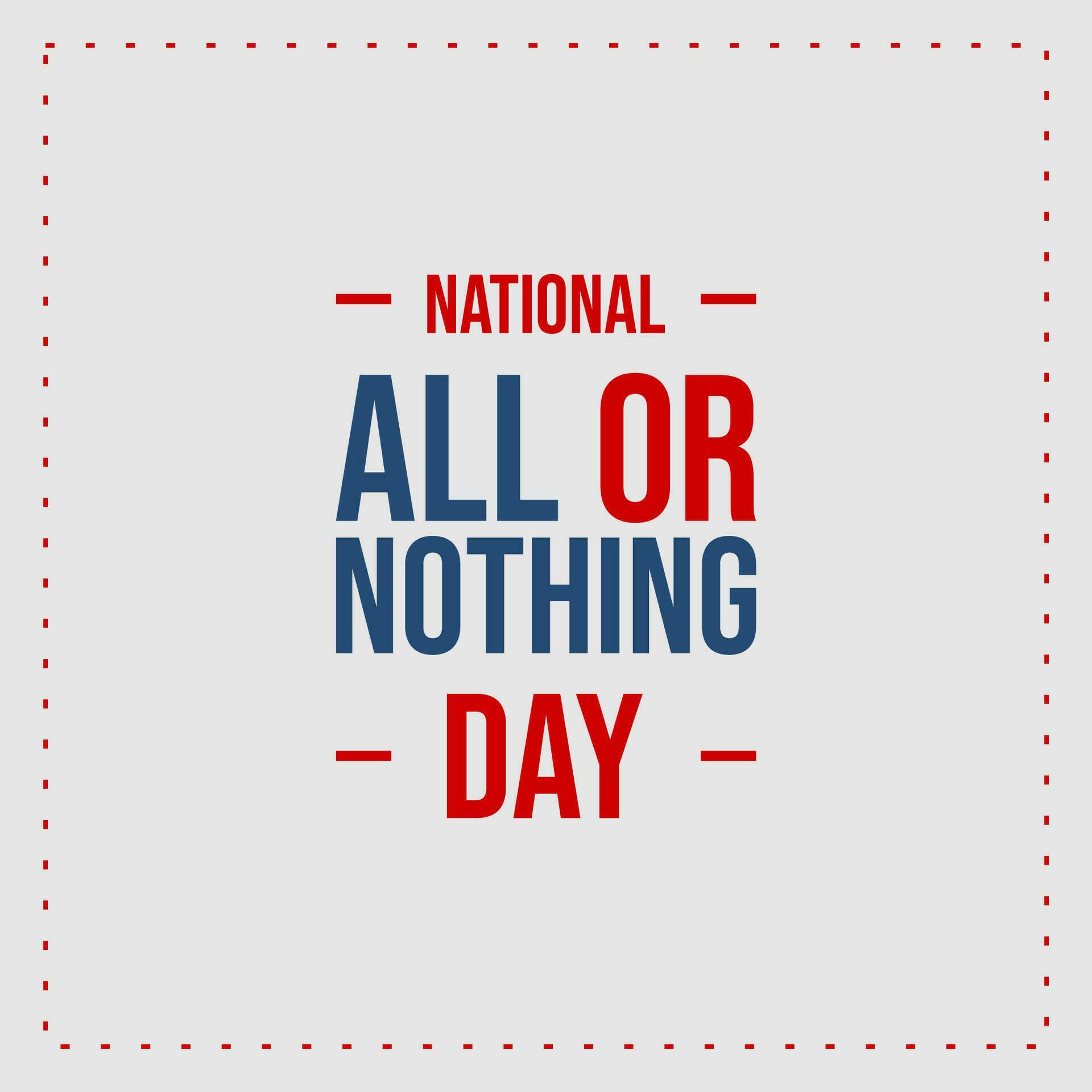 National All Or Nothing Day, background template Holiday concept