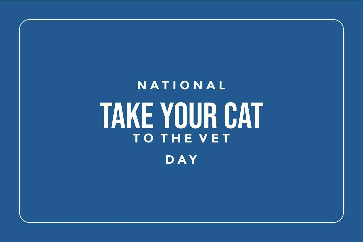 National Take Your Cat to the Vet Day vector