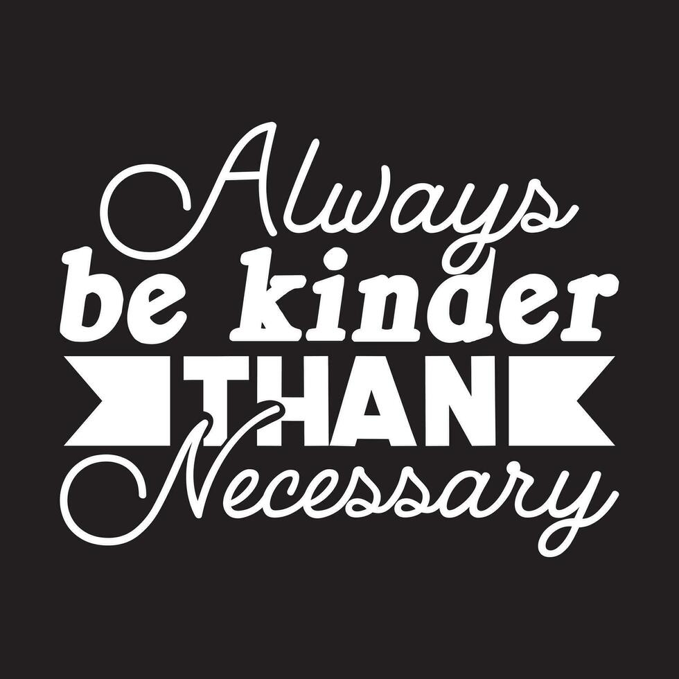 Always Be A Little Kinder Than Necessary T-Shirt Always Be A Little Kinder Than Necessary T-Shirt