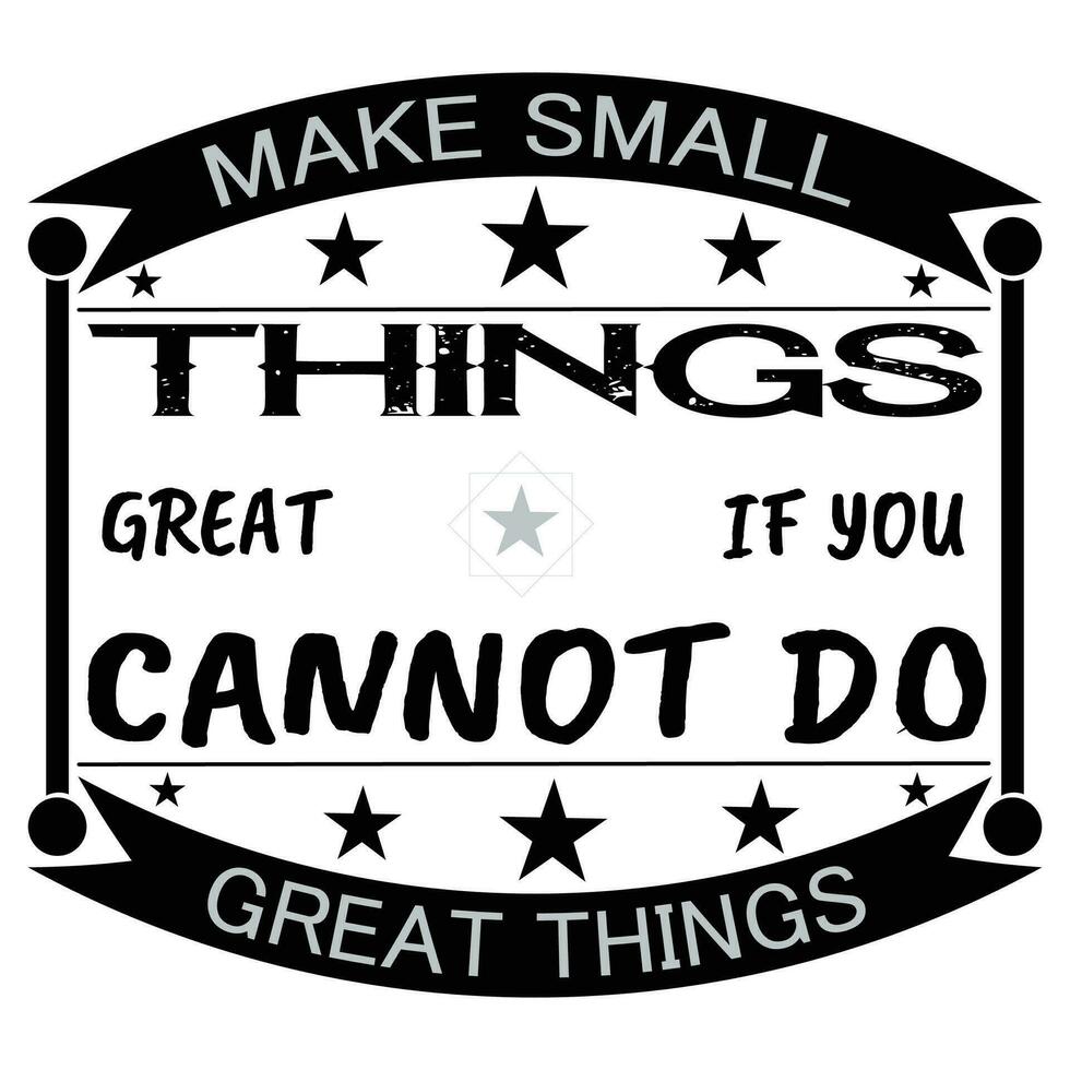 Make small things great if you cannot do great things t-shirt design vector