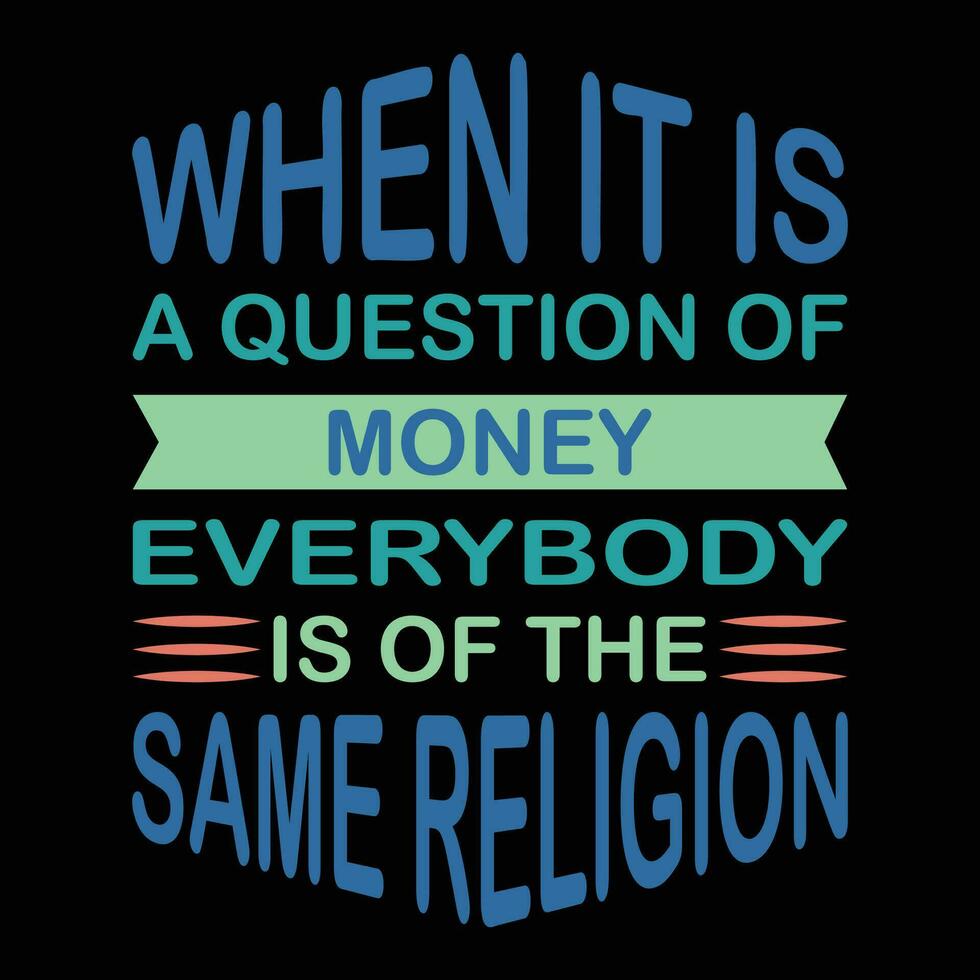 When it is a question of money every bodey is of the same religion t-shirt design vector