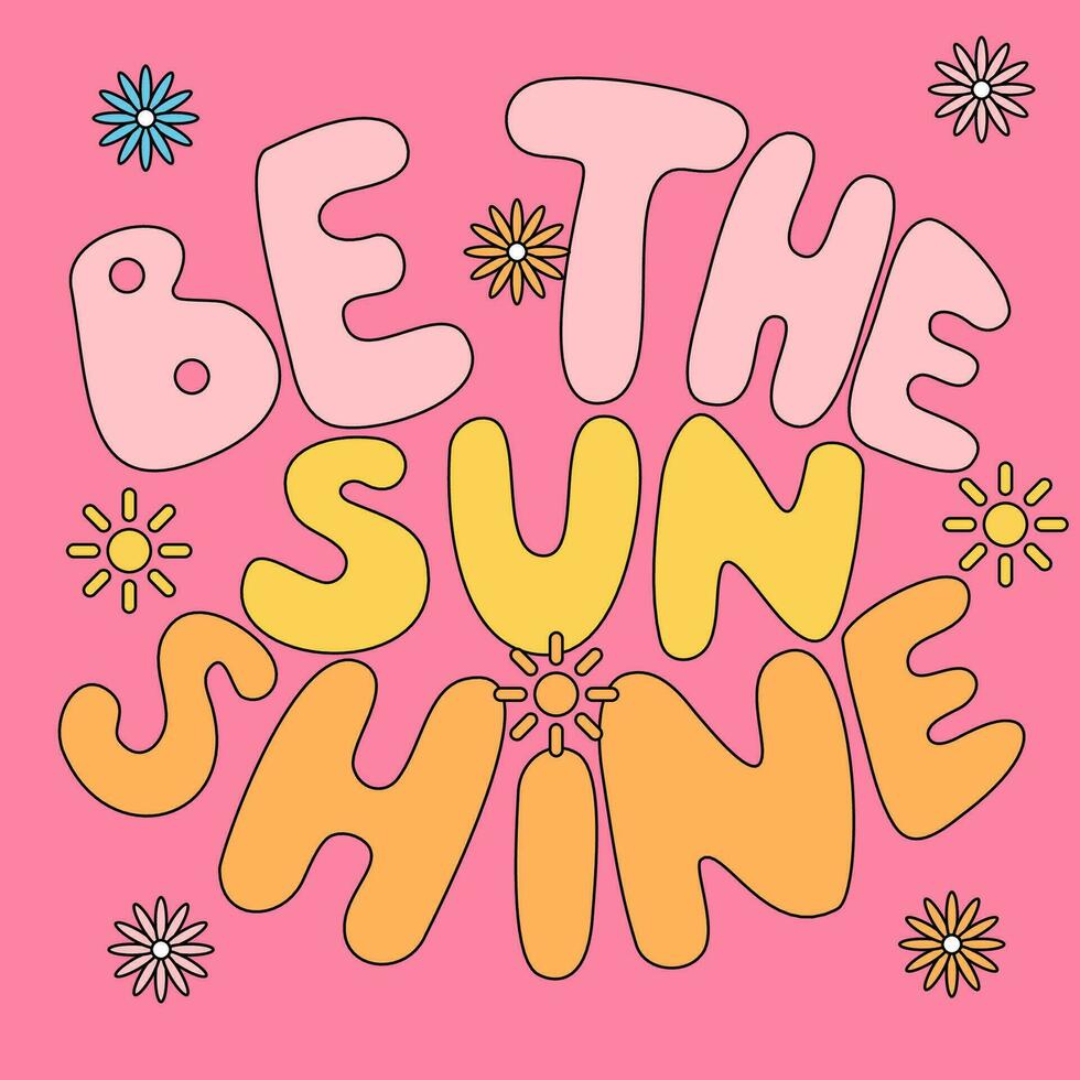 Handwritten inscription be the sun shine in the shape of a circle. Colorful cartoon vector design. Dots, circles, flowers. Illustration for any purpose. Positive motivational quote. Groovy lettering.