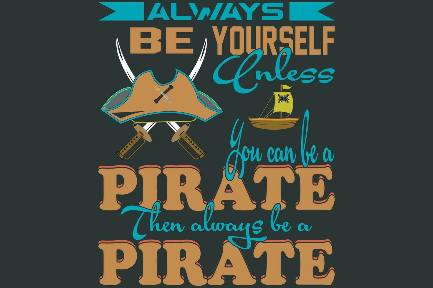 Always be yourself unless you can be a pirate then always be a pirate vector