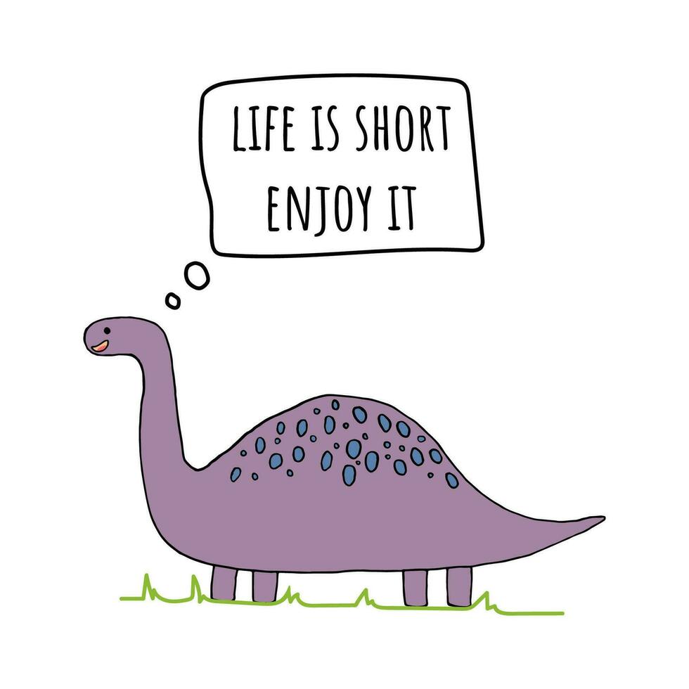 Vector print with 1 young hand drawn purple dinosaur and text - Life is short enjoy it. Isolate. Cute illustrations for boys and girls  prints on t-shirts, children and adult design.