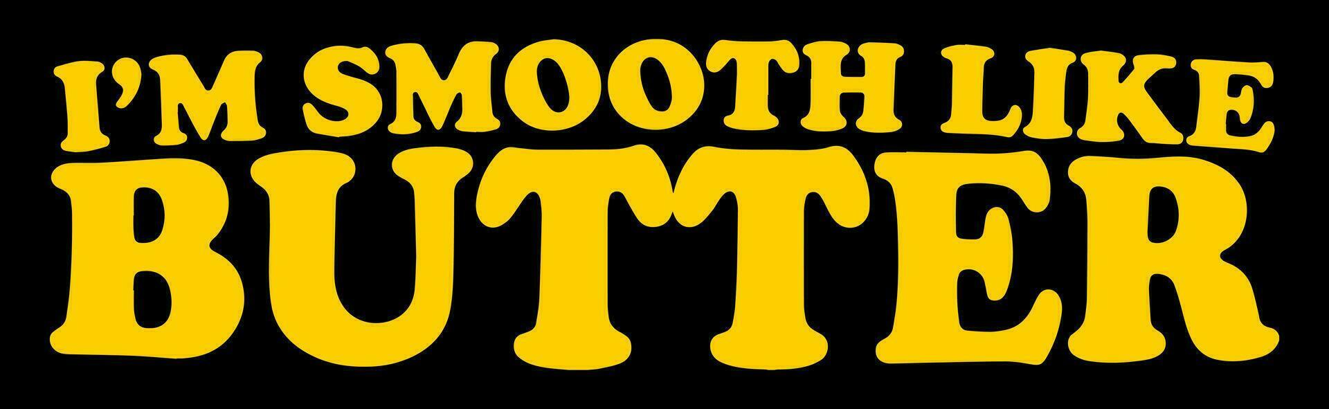 I'm smooth like butter. Funny quote design. vector