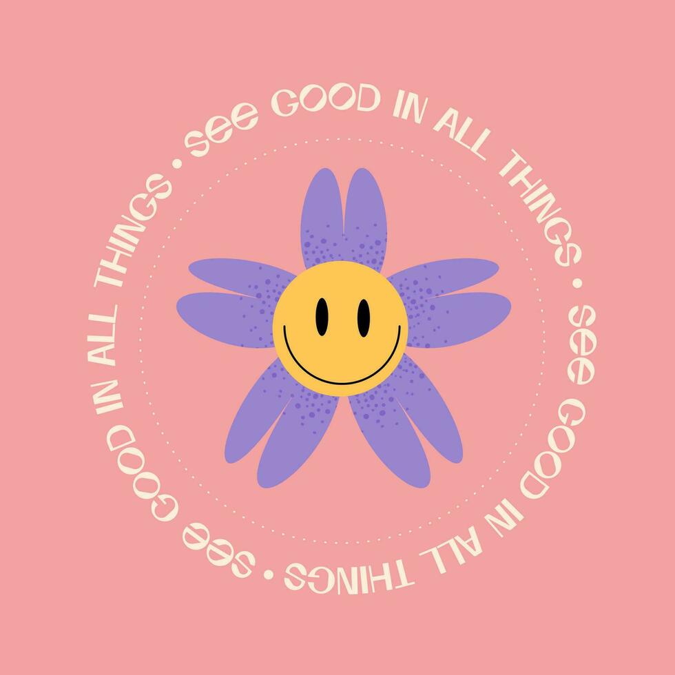 Retro groovy smiling daisy flowers print with inspirational slogan - See good in all things - for graphic tee t shirt or sticker poster. Grainy textured flat Vector illustration. Round shape concept.