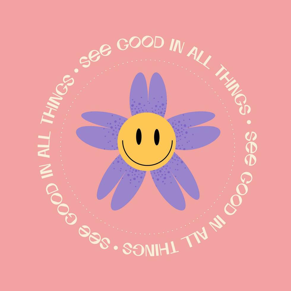 Retro groovy smiling daisy flowers print with inspirational slogan - See good in all things - for graphic tee t shirt or sticker poster. Grainy textured flat Vector illustration. Round shape concept.