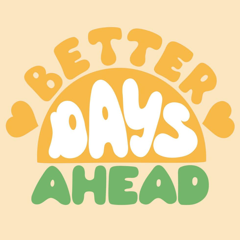 Better Days Ahead in style 70s Positive motivation quote for t-shirts, stickers cards posters vector