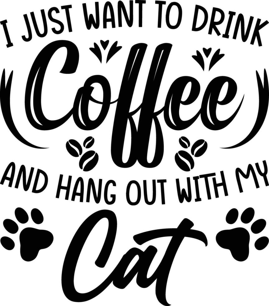 I just want to drink coffee and hang out with my Cat shirt design vector