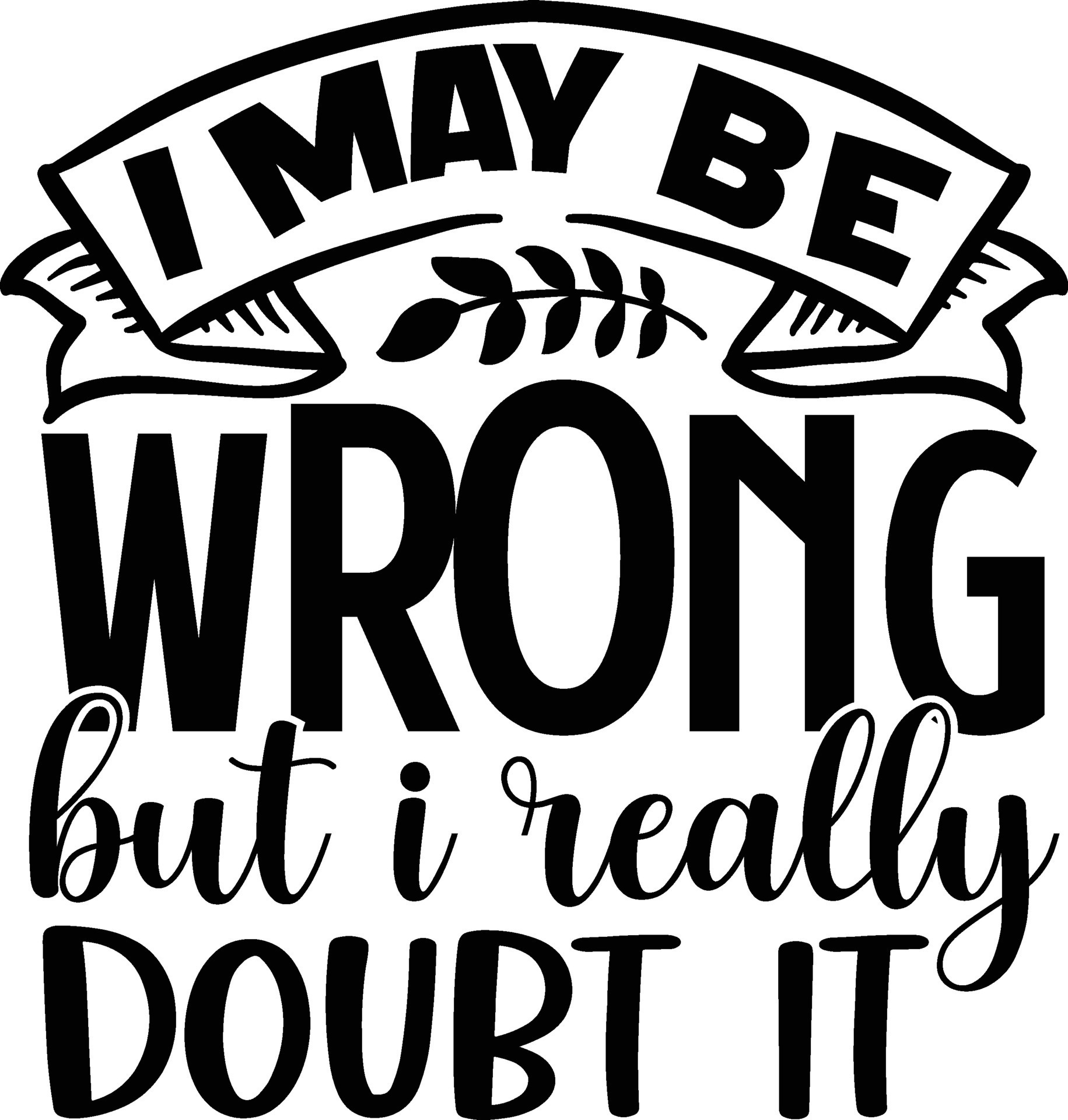 I May Be Wrong But I Really Doubt It Typography T shirt Vector Design i-may-be-wrong-but-i-really-doubt-it-typography-t-shirt-vector-design