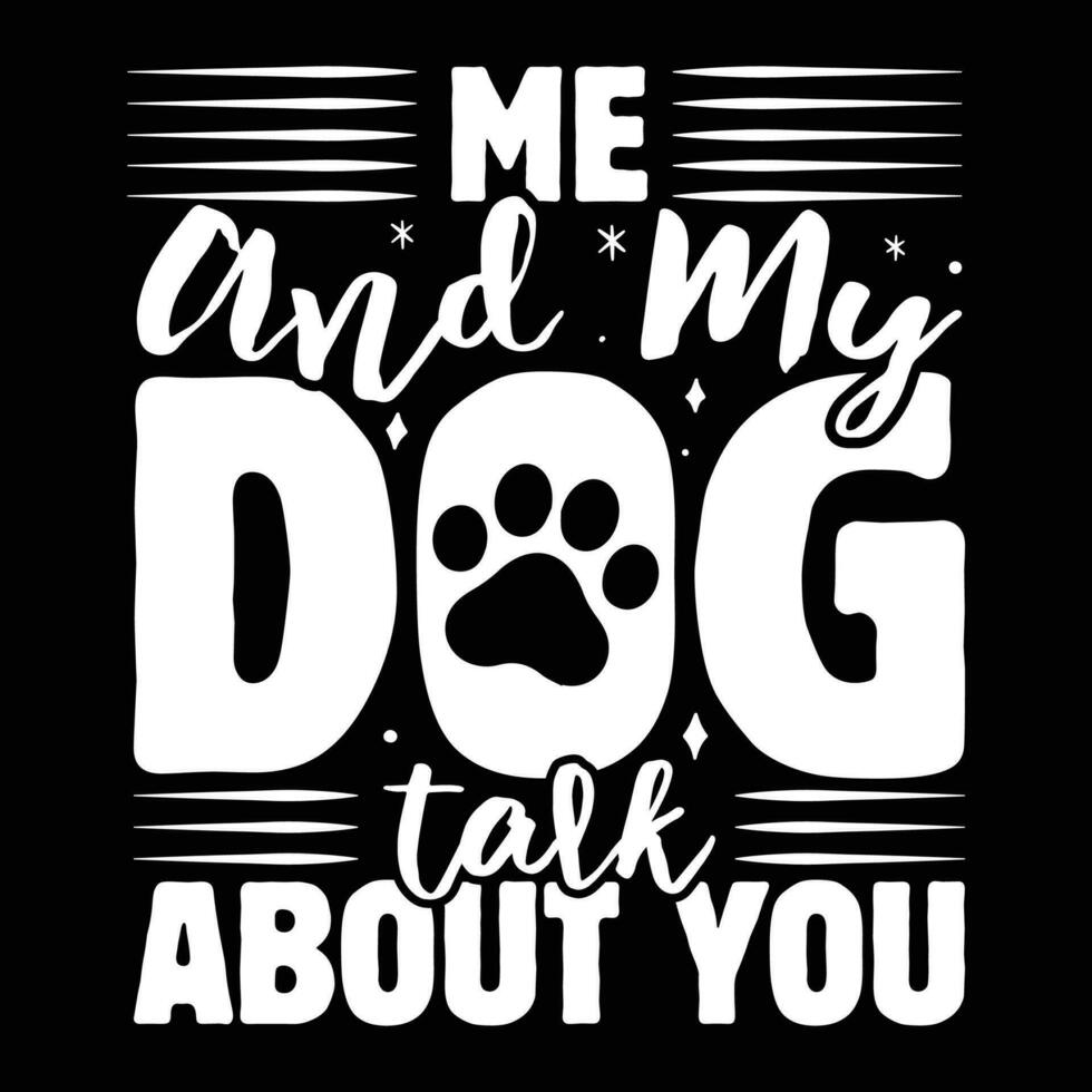 Me and my dog talk about you shirt print template vector