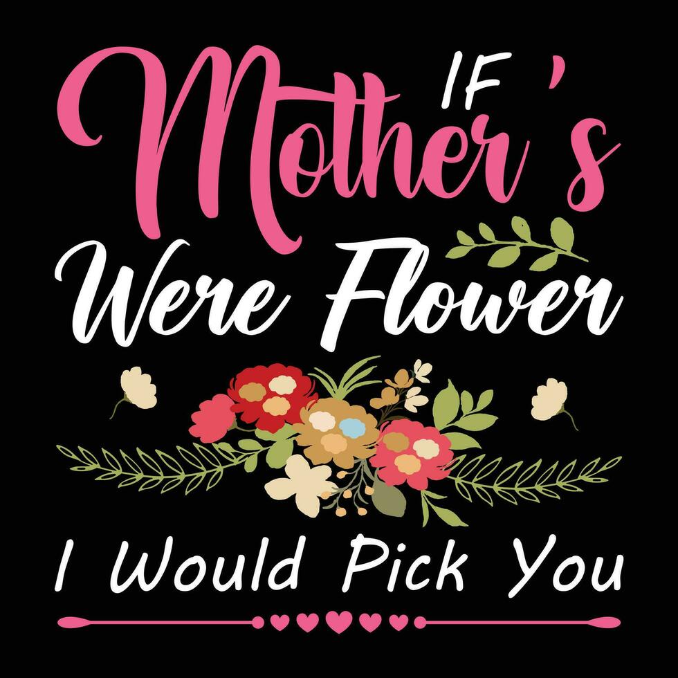 If mother's were flower I would pick you shirt print template vector