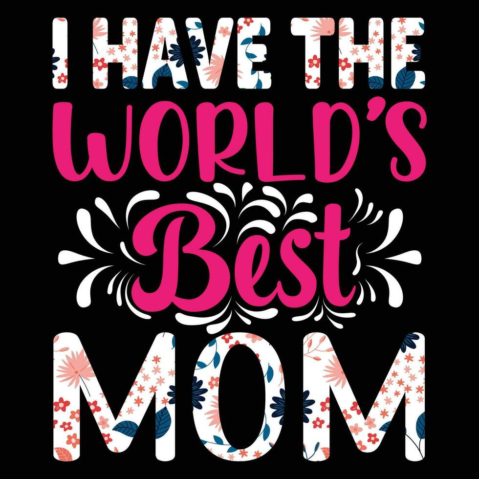 I have the world's best mom shirt print template vector