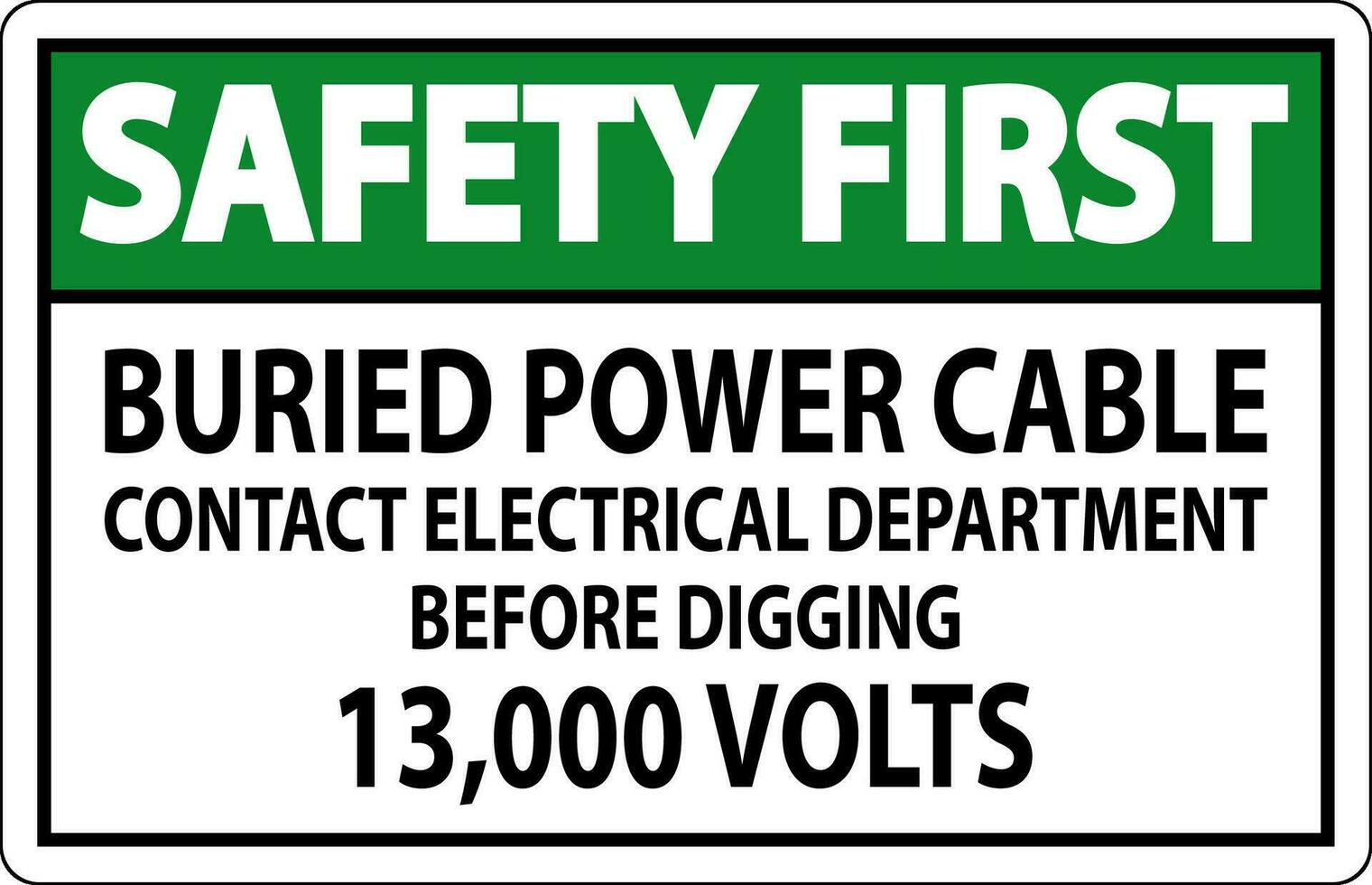 Safety First Sign Buried Power Cable Contact Electrical Department Before Digging 13,000 Volts vector
