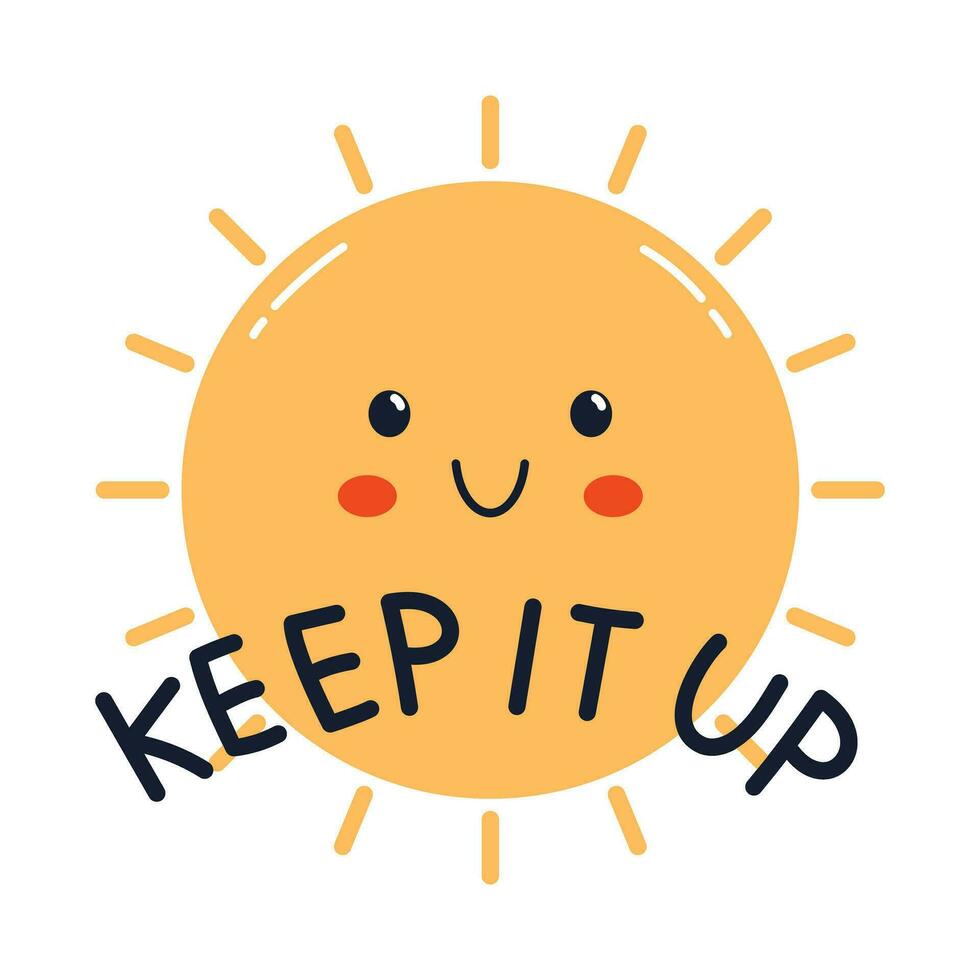 Vector keep it up sticker with cute smiling sun. Encouraging, inspirational and motivational phrase. Kawaii design with keep it up text for student and children.