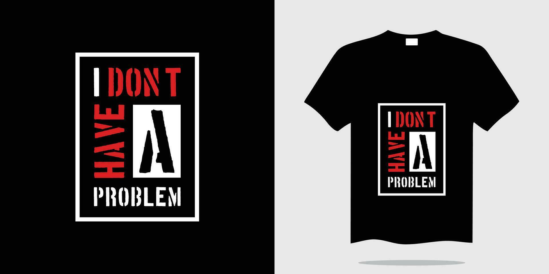 I don't a have problem typography t-shirt design vector illustration