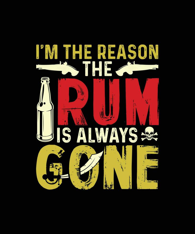 Pirate Tshirt Design I'm The Reason The Rum Is Always Gone 26225987