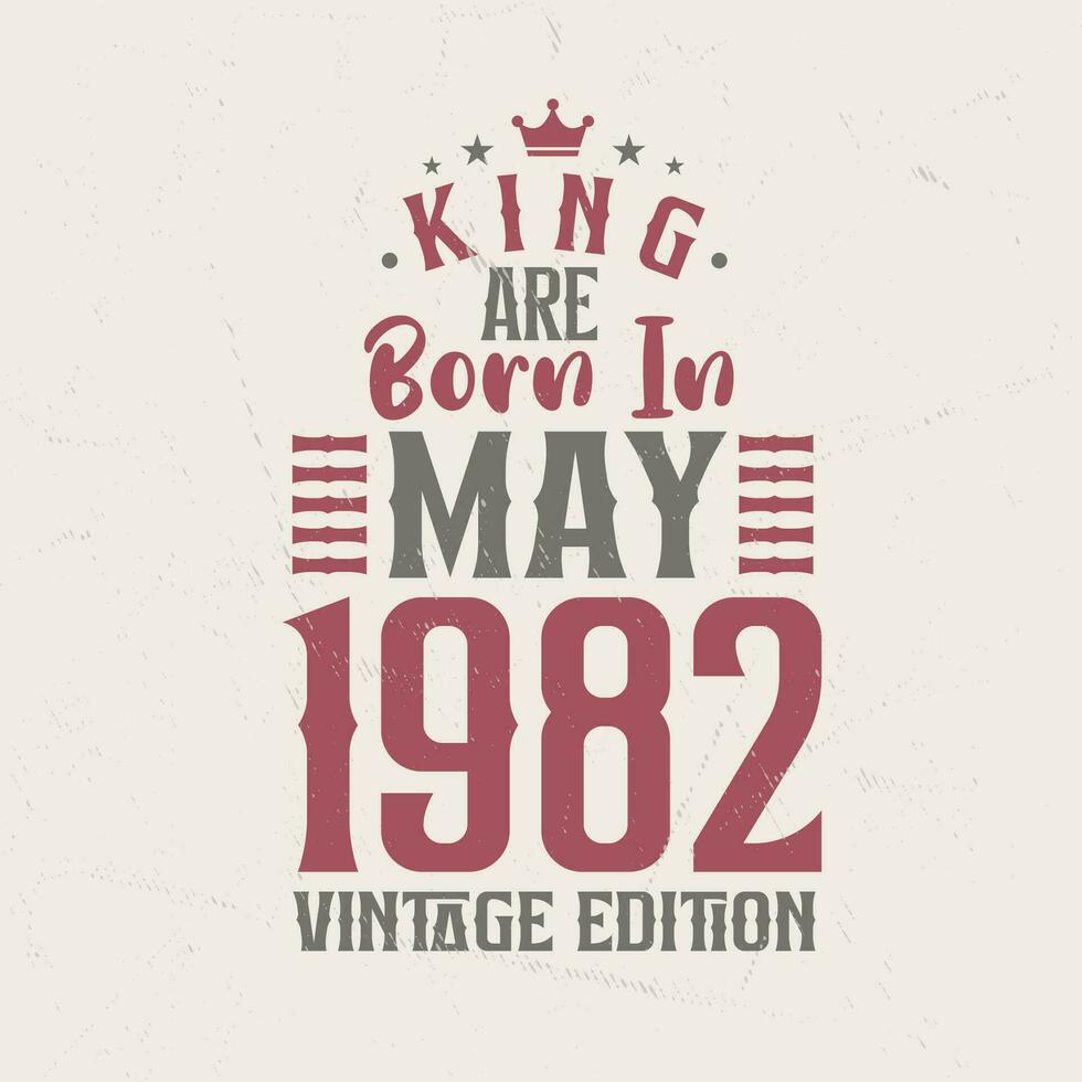 King are born in May 1982 Vintage edition. King are born in May 1982 Retro Vintage Birthday Vintage edition vector