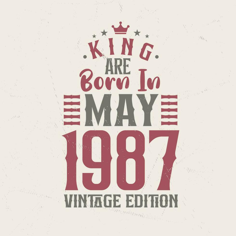 King are born in May 1987 Vintage edition. King are born in May 1987 Retro Vintage Birthday Vintage edition vector