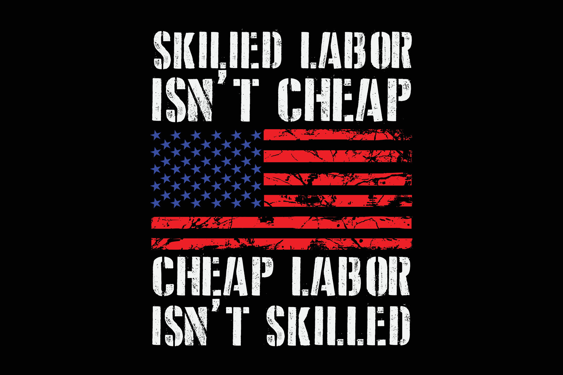 Skilled Labor Isn’t Cheap Cheap Labor isn’t Skilled USA Flag Labor Day