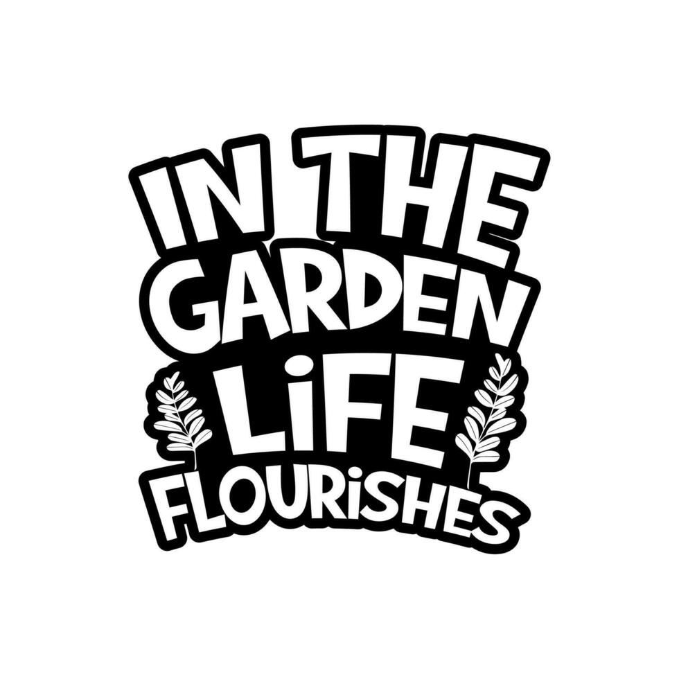 In the garden life flourishes typography t-shirt design. Gardening lettering t-shirt design. Gardening poster design. vector