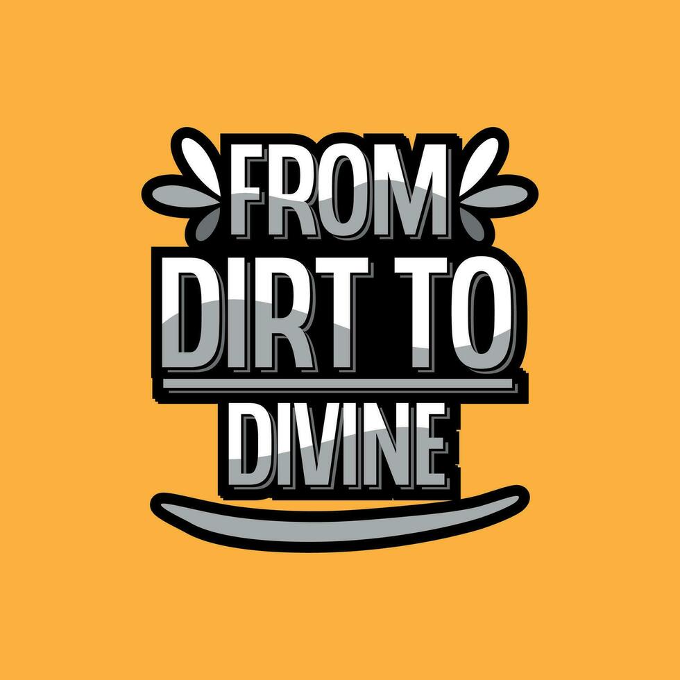 From dirt to divine typography t-shirt design. Gardening lettering t-shirt design. Gardening poster design. vector
