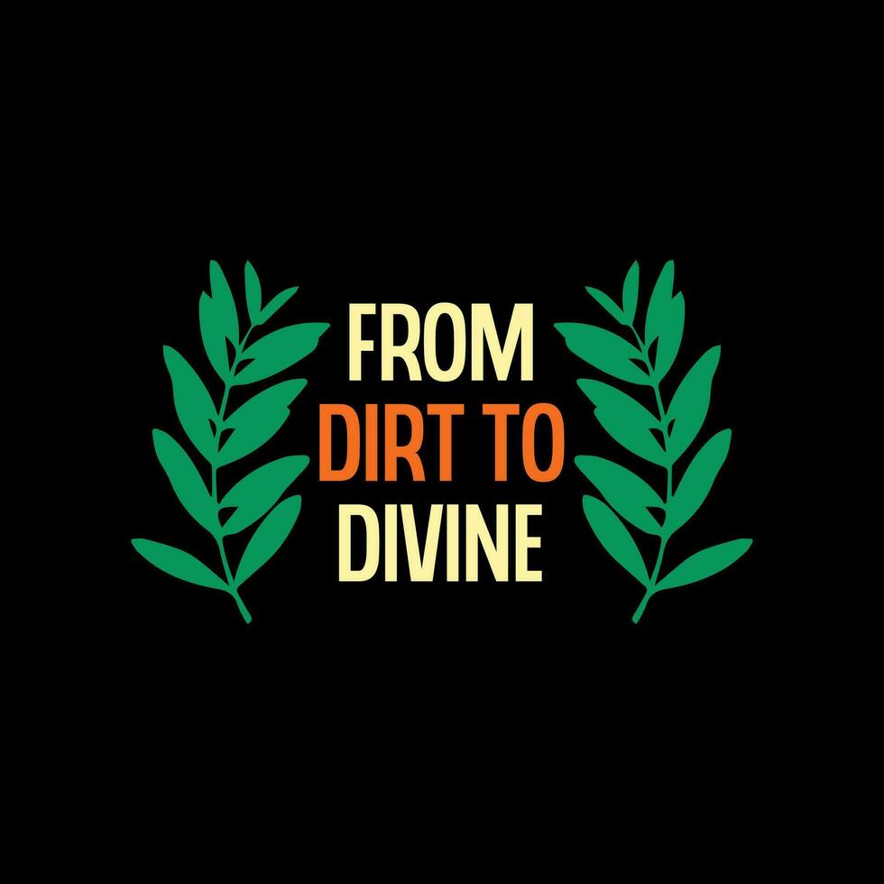 From dirt to divine typography t-shirt design. Gardening lettering t-shirt design. Gardening poster design. vector