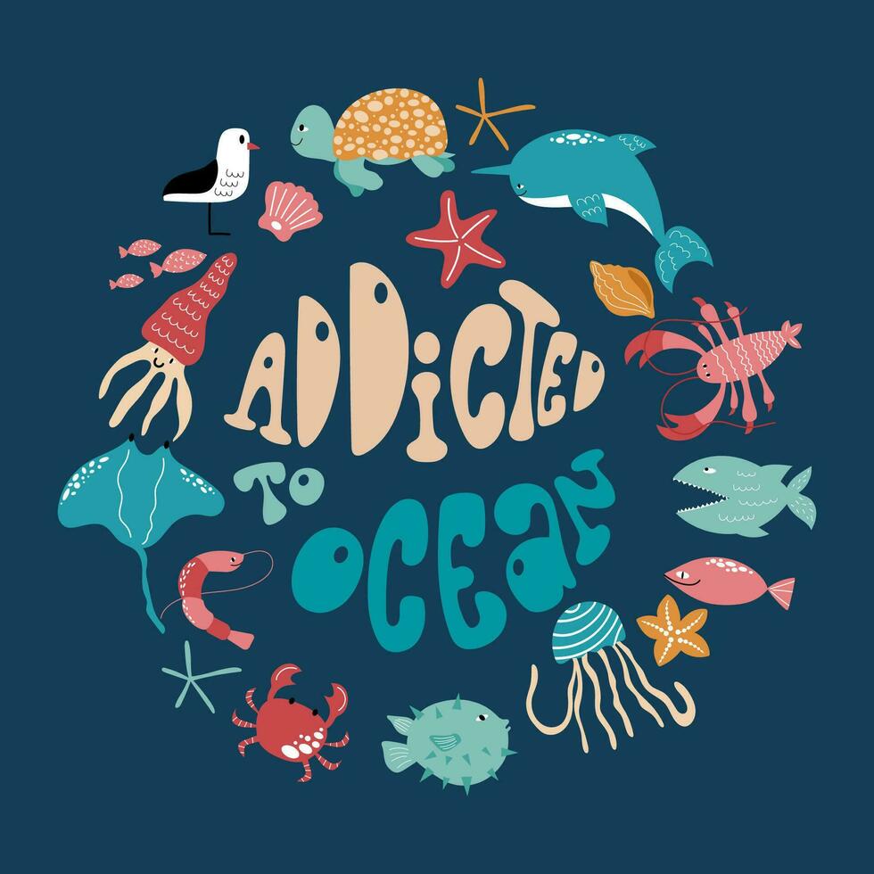 Handdrawn lettering Addicted to ocean surrounded by colourful sea and ocean animals. vector