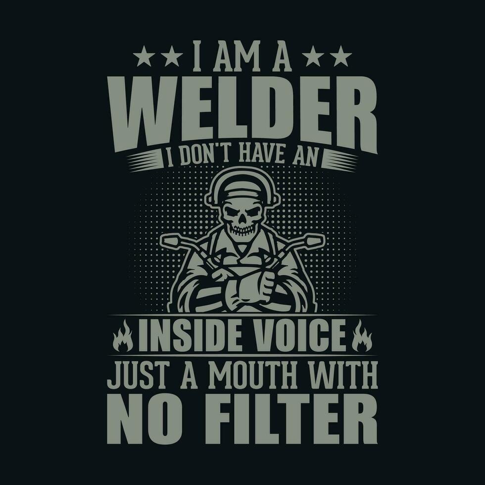 I am a welder I don't have an inside voice just a mouth with no filter - Welder t shirt design, Vector graphic, typographic poster or t-shirt.